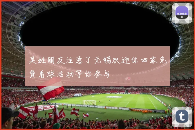吴姓朋友注意了无锡欢迎你回家免费看球活动等你参与
